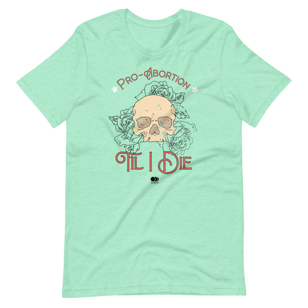 Pro Abortion Til I Die T Shirt