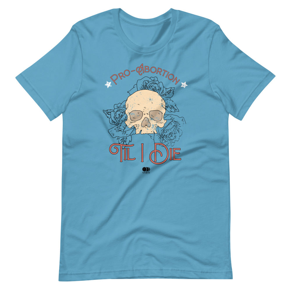 Pro Abortion Til I Die T Shirt