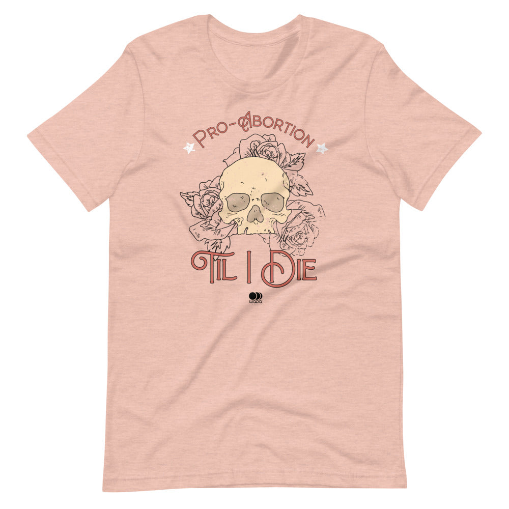 Pro Abortion Til I Die T Shirt